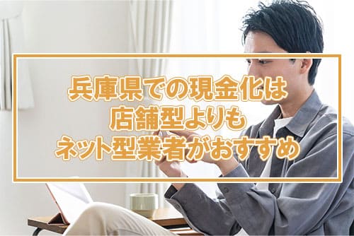 兵庫県での現金化は店舗型よりもネット型業者がおすすめ
